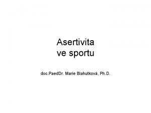 Asertivita ve sportu doc Paed Dr Marie Blahutkov