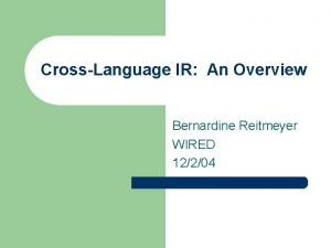 CrossLanguage IR An Overview Bernardine Reitmeyer WIRED 12204