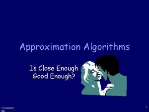 Approximation Algorithms Is Close Enough Good Enough Complexity