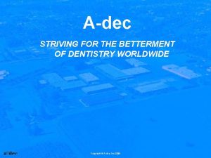 Adec STRIVING FOR THE BETTERMENT OF DENTISTRY WORLDWIDE