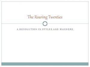 The Roaring Twenties A REVOLUTION IN STYLES AND