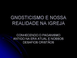 GNOSTICISMO E NOSSA REALIDADE NA IGREJA CONHECENDO O