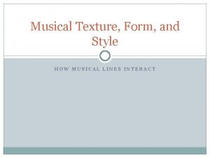 Musical Texture Form and Style HOW MUSICAL LINES