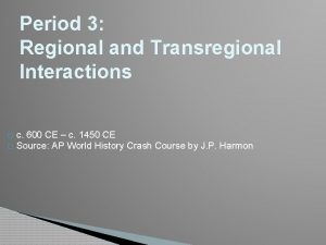 Period 3 Regional and Transregional Interactions c 600