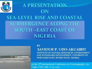 A PRESENTATION ON SEALEVEL RISE AND COASTAL SUBMERGENCE