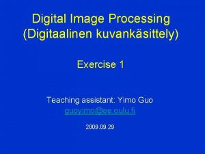 Digital Image Processing Digitaalinen kuvanksittely Exercise 1 Teaching