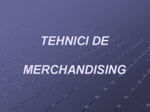 TEHNICI DE MERCHANDISING Ce este merchandisigul Merchandisingul nseamn