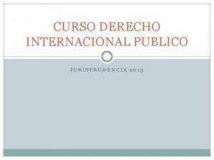 CURSO DERECHO INTERNACIONAL PUBLICO JURISPRUDENCIA 2013 Preguntas de