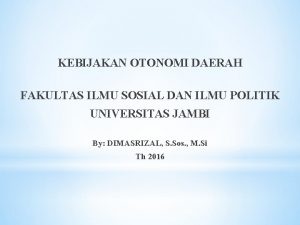 KEBIJAKAN OTONOMI DAERAH FAKULTAS ILMU SOSIAL DAN ILMU