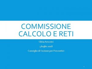 COMMISSIONE CALCOLO E RETI Silvia Arezzini 3 luglio