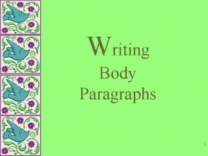 Writing Body Paragraphs 1 HOW IS THE BODY