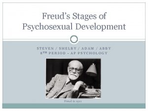 Freuds Stages of Psychosexual Development STEVEN SHELBY ADAM