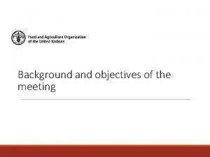 Background and objectives of the meeting Background Needs