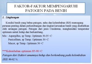 FAKTORFAKTOR MEMPENGARUHI PATOGEN PADA BENIH 1 Lingkungan Kondisi