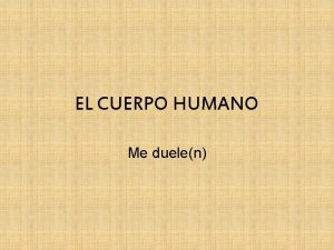 EL CUERPO HUMANO Me duelen La cabeza la