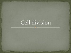 Cell division Cell size Cells must stay very