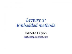 Lecture 3 Embedded methods Isabelle Guyon isabelleclopinet com