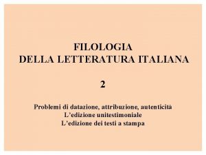 FILOLOGIA DELLA LETTERATURA ITALIANA 2 Problemi di datazione