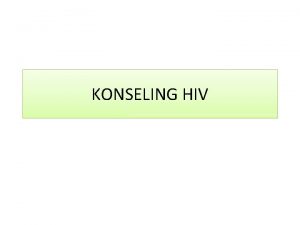KONSELING HIV Konseling dalam VCT Kegiatan konseling yang