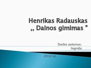 Henrikas Radauskas Dainos gimimas Darbo autorius Ingrida 2012