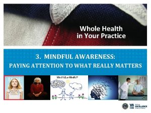 Whole Health in Your Practice 3 MINDFUL AWARENESS