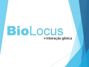 Bio Locus Interao gnica Pleiotropia A pleiotropia constitui