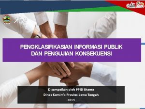 PENGKLASIFIKASIAN INFORMASI PUBLIK DAN PENGUJIAN KONSEKUENSI Disampaikan oleh