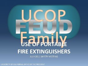 UCOP Family USE OF PORTABLE FIRE EXTINGUISHERS JULY