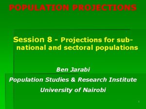 POPULATION PROJECTIONS Session 8 Projections for sub national