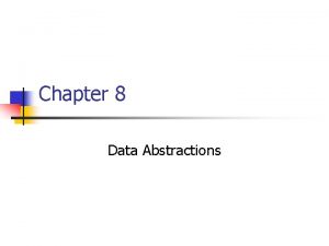 Chapter 8 Data Abstractions Chapter 8 Data Abstractions