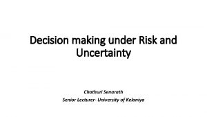 Decision making under Risk and Uncertainty Chathuri Senarath