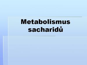 Metabolismus sacharid Osnova KATABOLISMUS ANABOLISMUS UMSTN DJ ANAEROBN