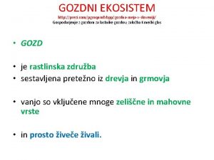 GOZDNI EKOSISTEM http prezi compgrnqnmfxbppgozdnamejavsloveniji Gospodarjenje z gozdom