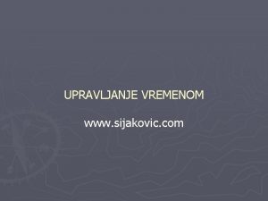 UPRAVLJANJE VREMENOM www sijakovic com Vreme kao resurs