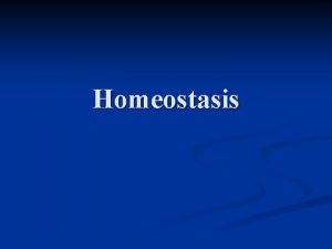 Homeostasis Glossary Maintain keep up n Constant the