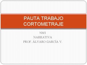 PAUTA TRABAJO CORTOMETRAJE NM 1 NARRATIVA PROF LVARO