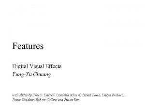 Features Digital Visual Effects YungYu Chuang with slides