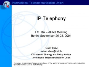 International Telecommunication Union IP Telephony ECTRA APRII Meeting