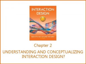 Chapter 2 UNDERSTANDING AND CONCEPTUALIZING INTERACTION DESIGN Recap