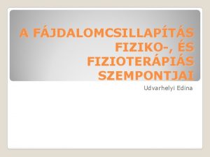 A FJDALOMCSILLAPTS FIZIKO S FIZIOTERPIS SZEMPONTJAI Udvarhelyi Edina