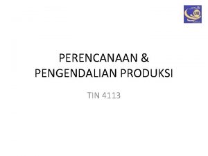 PERENCANAAN PENGENDALIAN PRODUKSI TIN 4113 Kontrak Perkuliahan Pertemuan