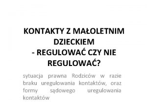 KONTAKTY Z MAOLETNIM DZIECKIEM REGULOWA CZY NIE REGULOWA