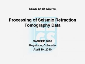 EEGS Short Course Processing of Seismic Refraction Tomography