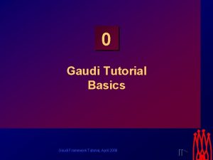 0 Gaudi Tutorial Basics Gaudi Framework Tutorial April