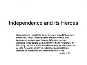 Independence and its Heroes Independenceremained by far the