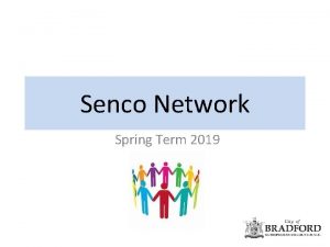 Senco Network Spring Term 2019 Welcome Senco Update