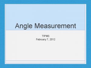 Angle Measurement TIPM 3 February 7 2012 Measurement
