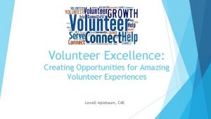 Volunteer Excellence Creating Opportunities for Amazing Volunteer Experiences Volunteer Excellence Creating Opportunities for Amazing Volunteer Experiences