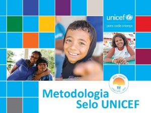 Metodologia Selo UNICEF O QUE O SELO UNICEF