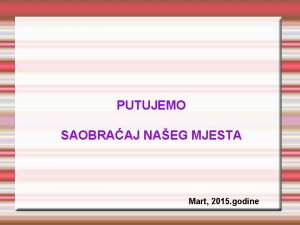 PUTUJEMO SAOBRAAJ NAEG MJESTA Mart 2015 godine KONTROLNI